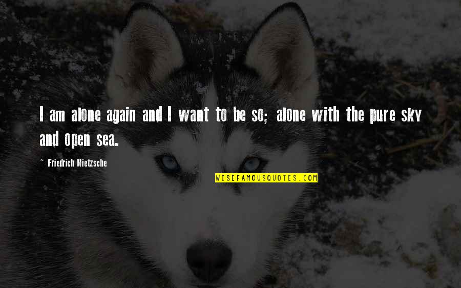 The Sea And Sky Quotes By Friedrich Nietzsche: I am alone again and I want to The Sea And Sky Quotes By Friedrich Nietzsche: I am alone again and I want to