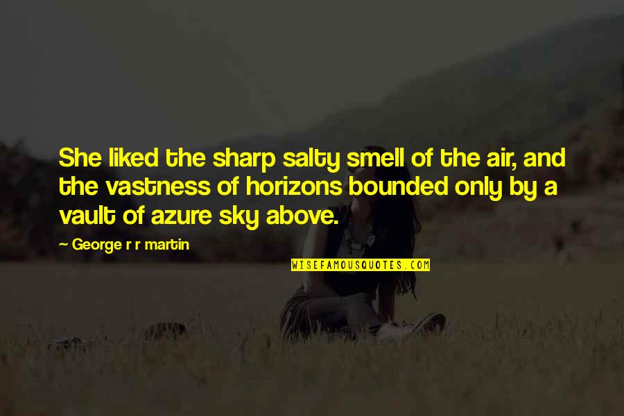 The Sea And Sky Quotes By George R R Martin: She liked the sharp salty smell of the The Sea And Sky Quotes By George R R Martin: She liked the sharp salty smell of the