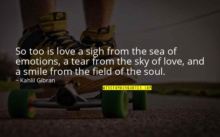 The Sea And Sky Quotes By Kahlil Gibran: So too is love a sigh from the
