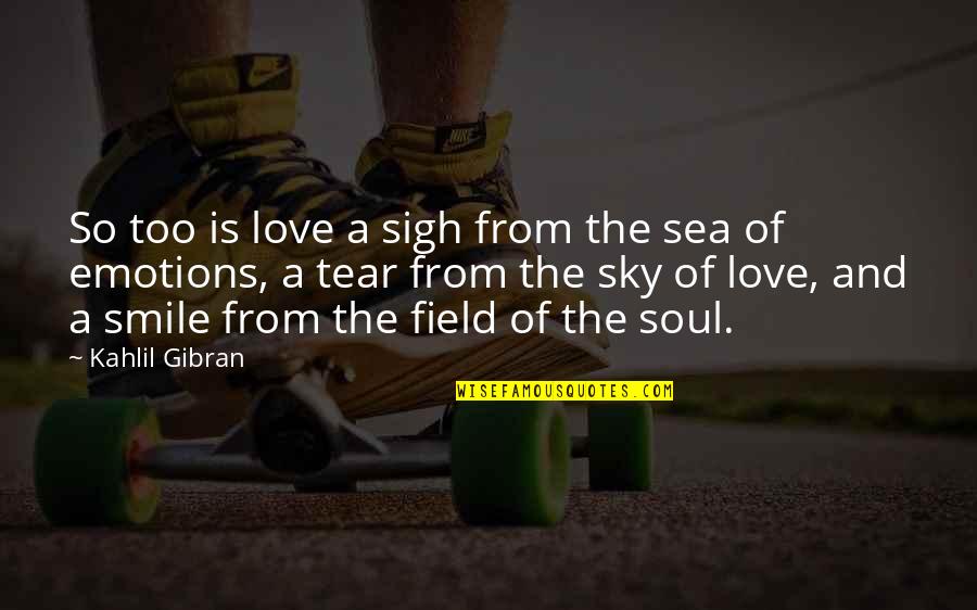 The Sea And Sky Quotes By Kahlil Gibran: So too is love a sigh from the The Sea And Sky Quotes By Kahlil Gibran: So too is love a sigh from the