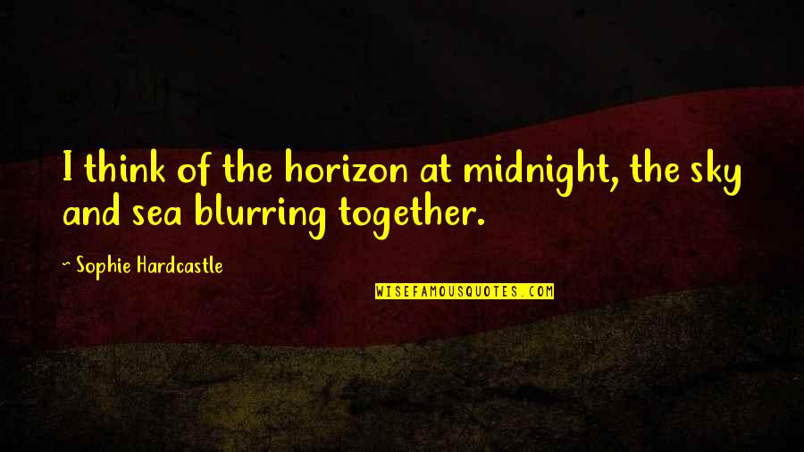 The Sea And Sky Quotes By Sophie Hardcastle: I think of the horizon at midnight, the The Sea And Sky Quotes By Sophie Hardcastle: I think of the horizon at midnight, the