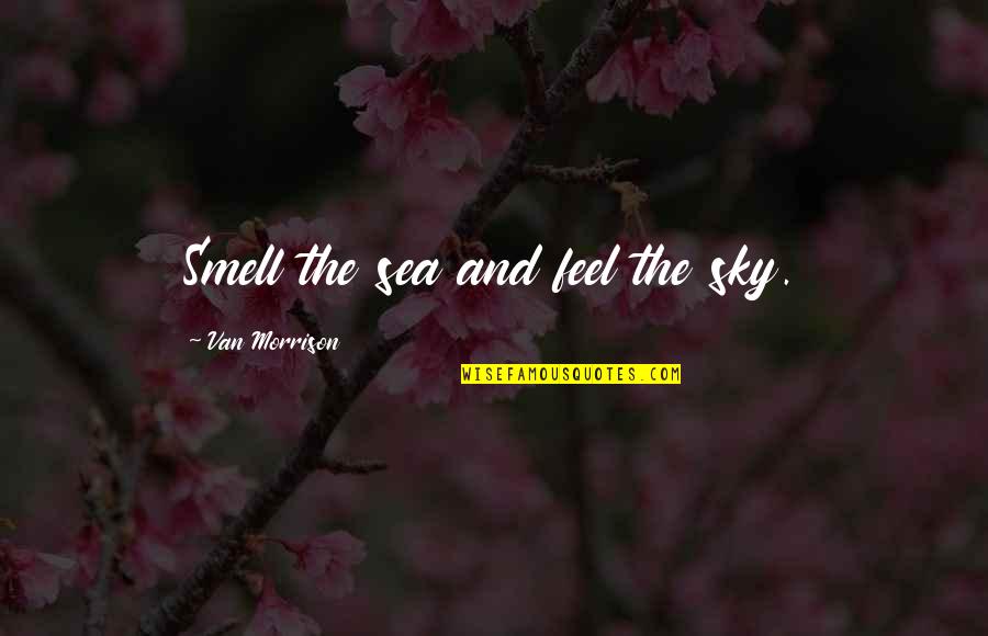 The Sea And Sky Quotes By Van Morrison: Smell the sea and feel the sky. The Sea And Sky Quotes By Van Morrison: Smell the sea and feel the sky.