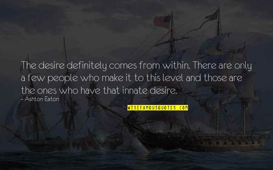 The Sea Ee Cummings Quotes By Ashton Eaton: The desire definitely comes from within. There are