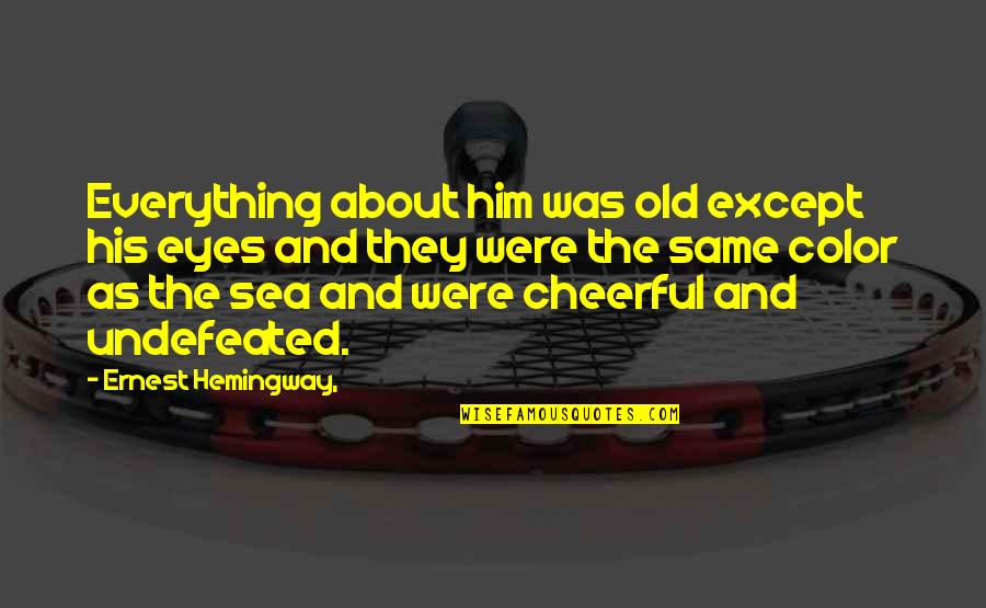 The Sea Ernest Hemingway Quotes By Ernest Hemingway,: Everything about him was old except his eyes The Sea Ernest Hemingway Quotes By Ernest Hemingway,: Everything about him was old except his eyes