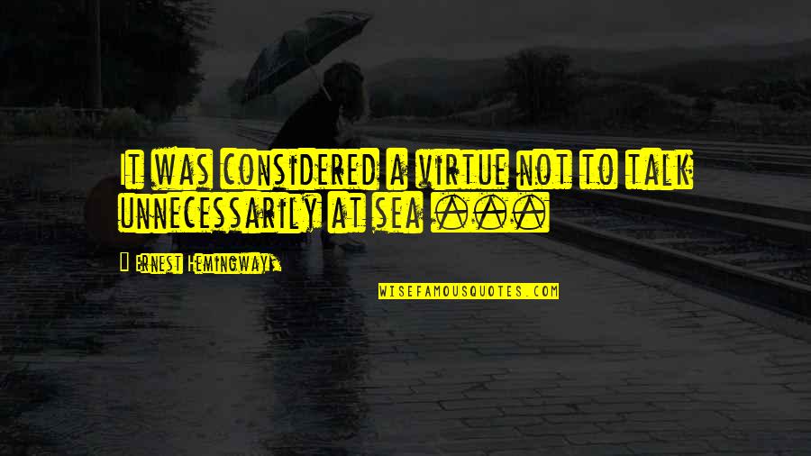 The Sea Ernest Hemingway Quotes By Ernest Hemingway,: It was considered a virtue not to talk The Sea Ernest Hemingway Quotes By Ernest Hemingway,: It was considered a virtue not to talk