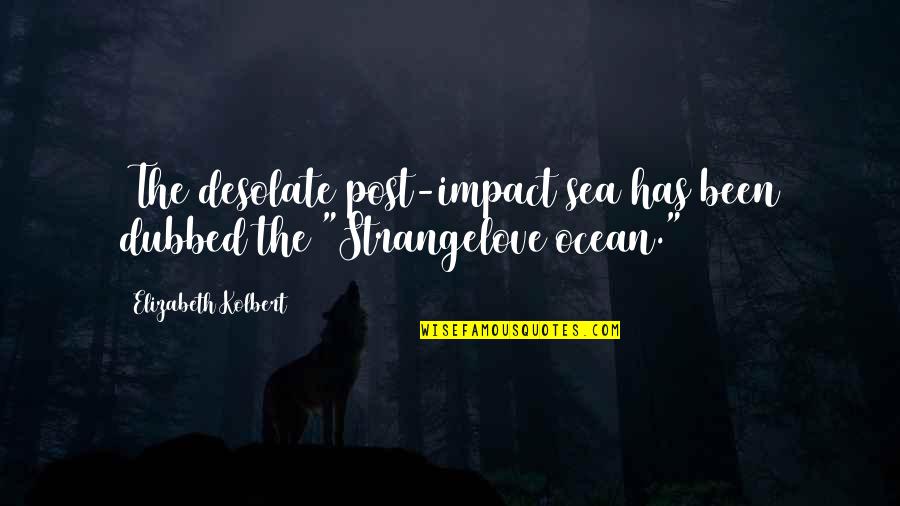 The Sea Ocean Quotes By Elizabeth Kolbert: (The desolate post-impact sea has been dubbed the The Sea Ocean Quotes By Elizabeth Kolbert: (The desolate post-impact sea has been dubbed the