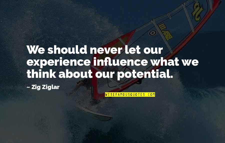 The Sea Pinterest Quotes By Zig Ziglar: We should never let our experience influence what