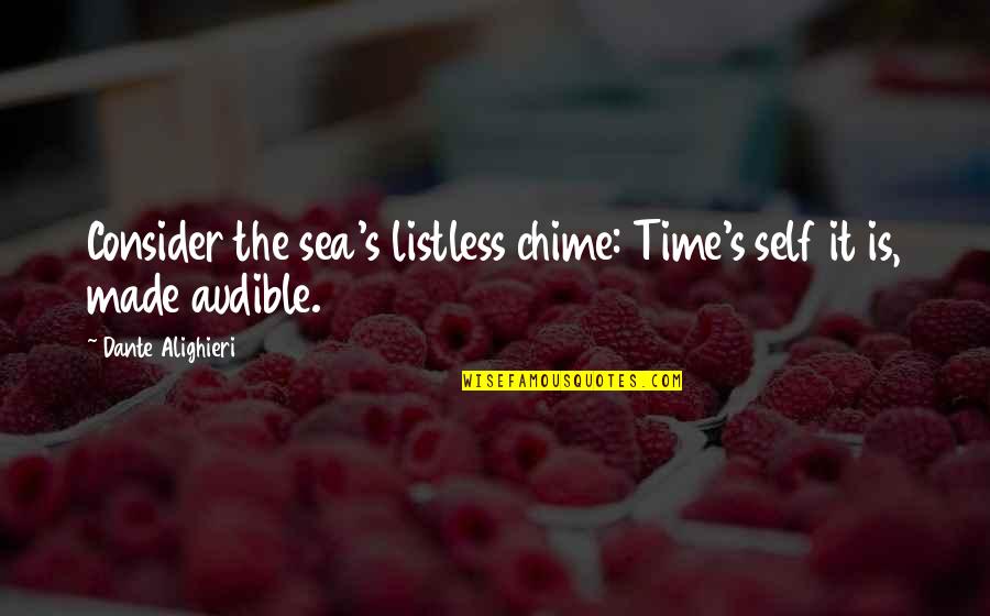 The Sea Quotes By Dante Alighieri: Consider the sea's listless chime: Time's self it