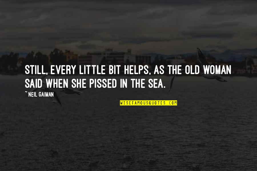 The Sea Quotes By Neil Gaiman: Still, every little bit helps, as the old
