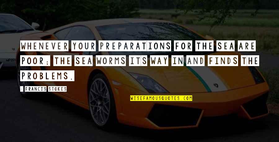 The Sea The Sea Quotes By Francis Stokes: Whenever your preparations for the sea are poor;