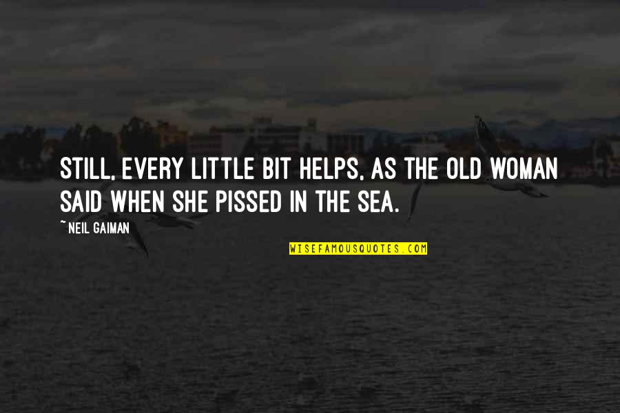 The Sea The Sea Quotes By Neil Gaiman: Still, every little bit helps, as the old