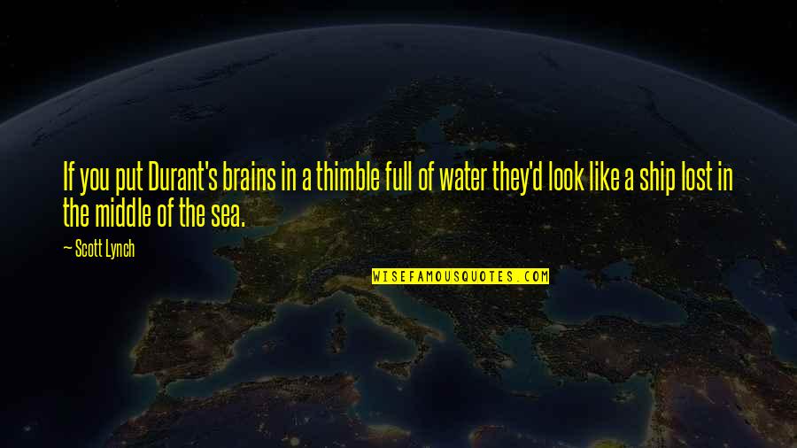 The Sea The Sea Quotes By Scott Lynch: If you put Durant's brains in a thimble