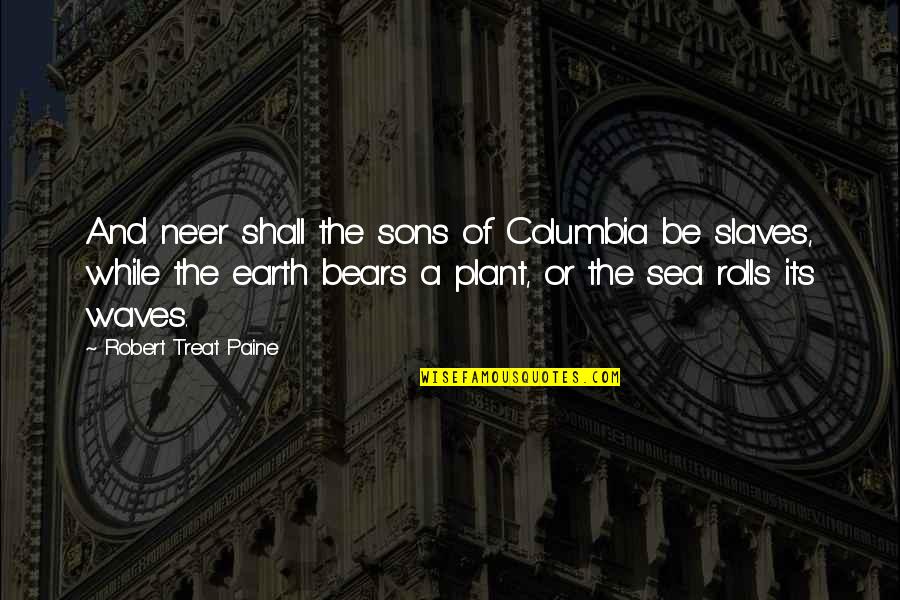 The Sea Waves Quotes By Robert Treat Paine: And ne'er shall the sons of Columbia be