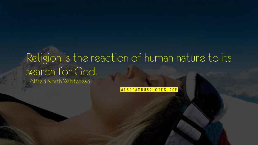 The Search For God Quotes By Alfred North Whitehead: Religion is the reaction of human nature to
