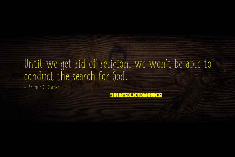 The Search For God Quotes By Arthur C. Clarke: Until we get rid of religion, we won't