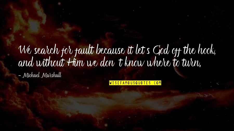 The Search For God Quotes By Michael Marshall: We search for fault because it let's God