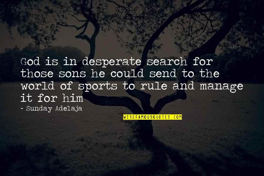 The Search For God Quotes By Sunday Adelaja: God is in desperate search for those sons