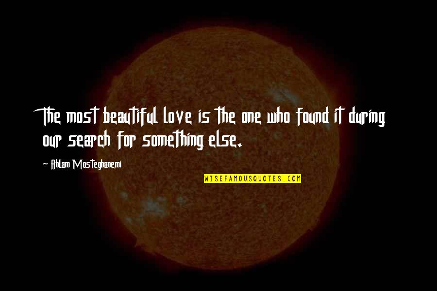 The Search For Love Quotes By Ahlam Mosteghanemi: The most beautiful love is the one who