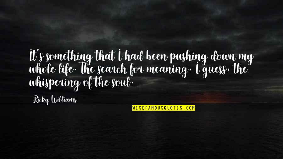 The Search For Meaning Quotes By Ricky Williams: It's something that I had been pushing down