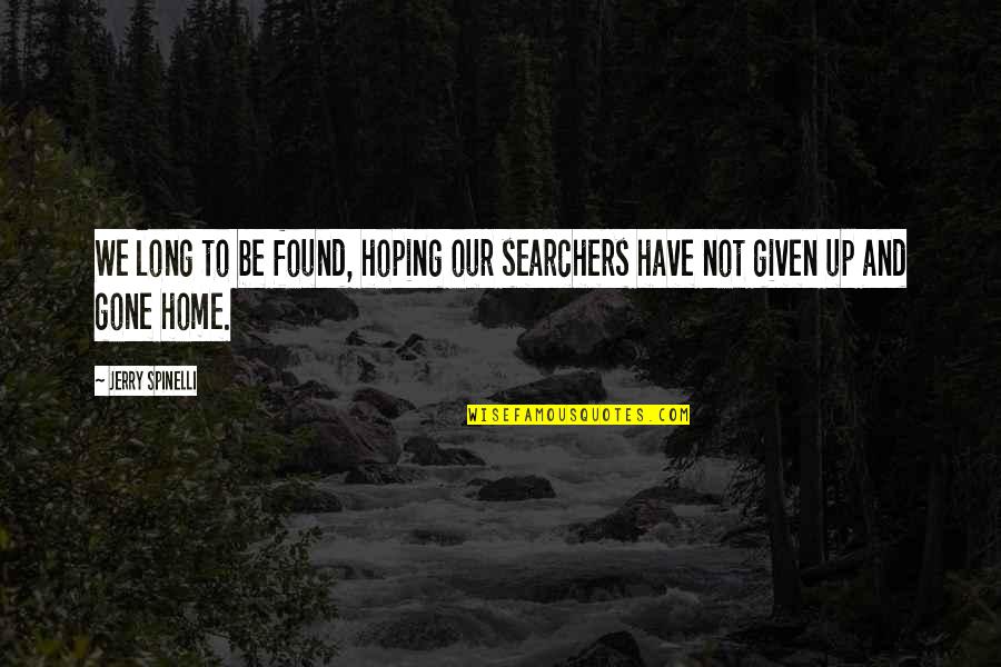 The Searchers Best Quotes By Jerry Spinelli: We long to be found, hoping our searchers