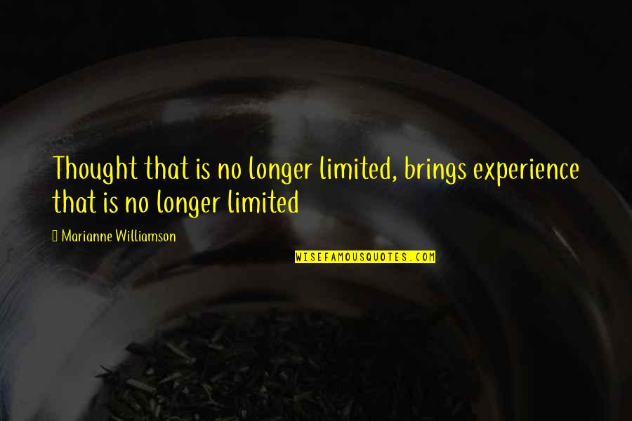 The Searchers Best Quotes By Marianne Williamson: Thought that is no longer limited, brings experience