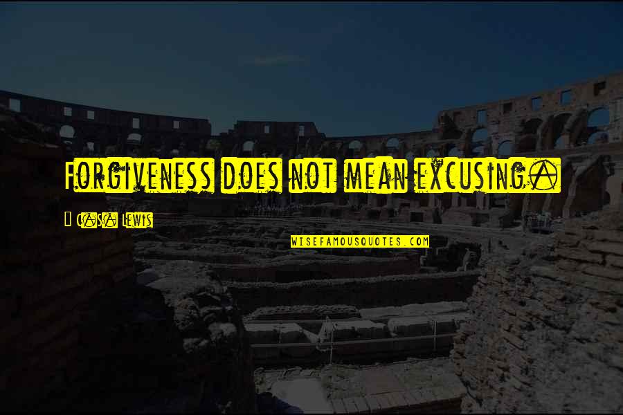The Searchers Quotes By C.S. Lewis: Forgiveness does not mean excusing.