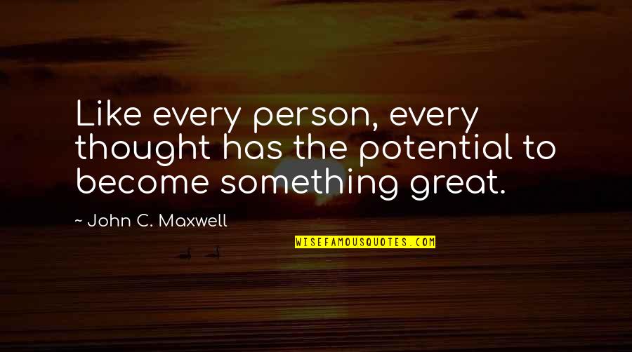 The Searchers Quotes By John C. Maxwell: Like every person, every thought has the potential