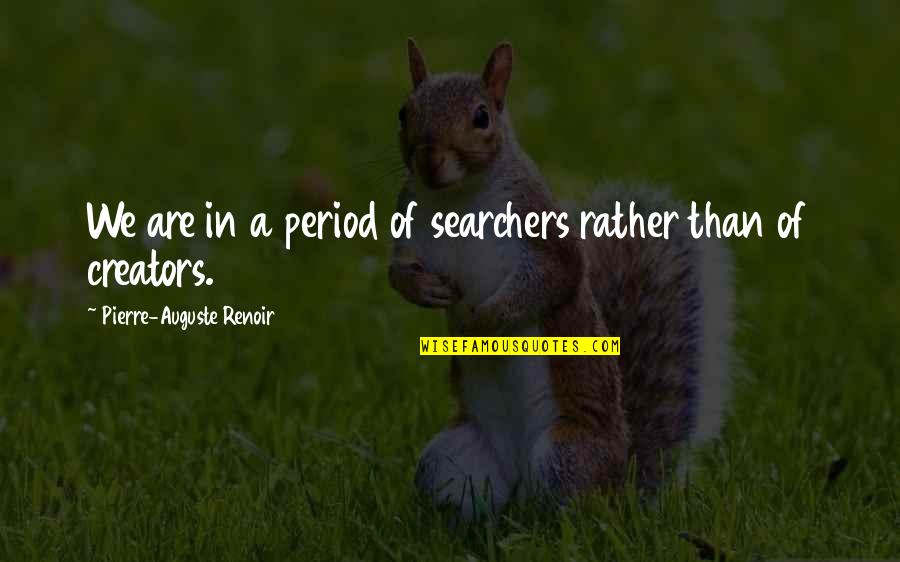 The Searchers Quotes By Pierre-Auguste Renoir: We are in a period of searchers rather