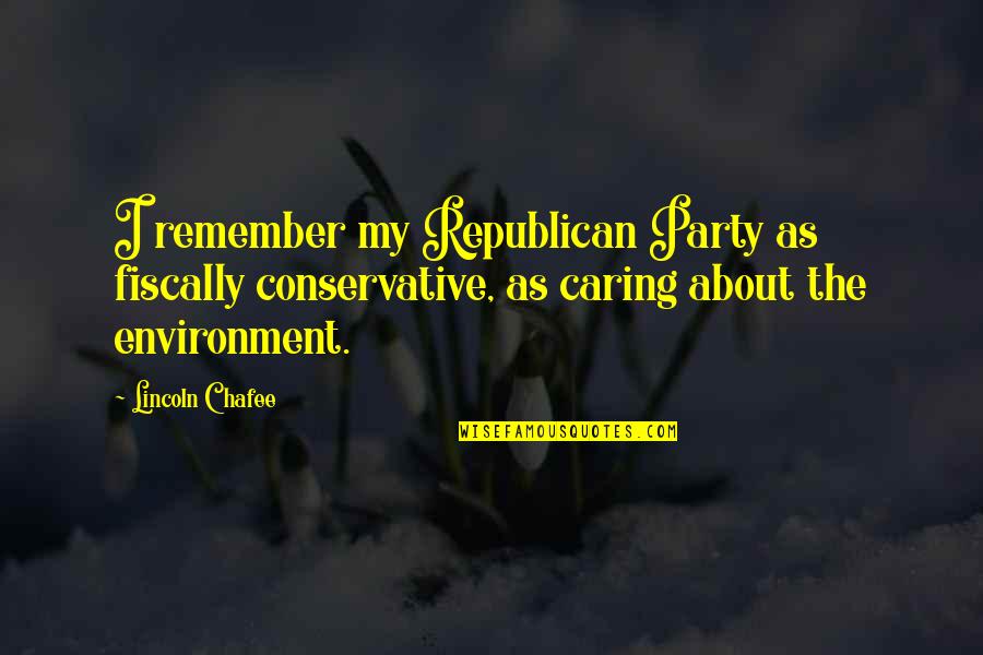 The Sears Tower Quotes By Lincoln Chafee: I remember my Republican Party as fiscally conservative,