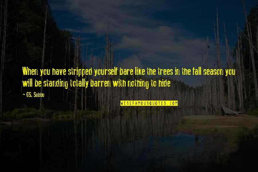 The Season Fall Quotes By GS. Subbu: When you have stripped yourself bare like the