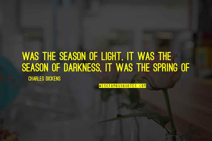 The Season Of Spring Quotes By Charles Dickens: was the season of Light, it was the