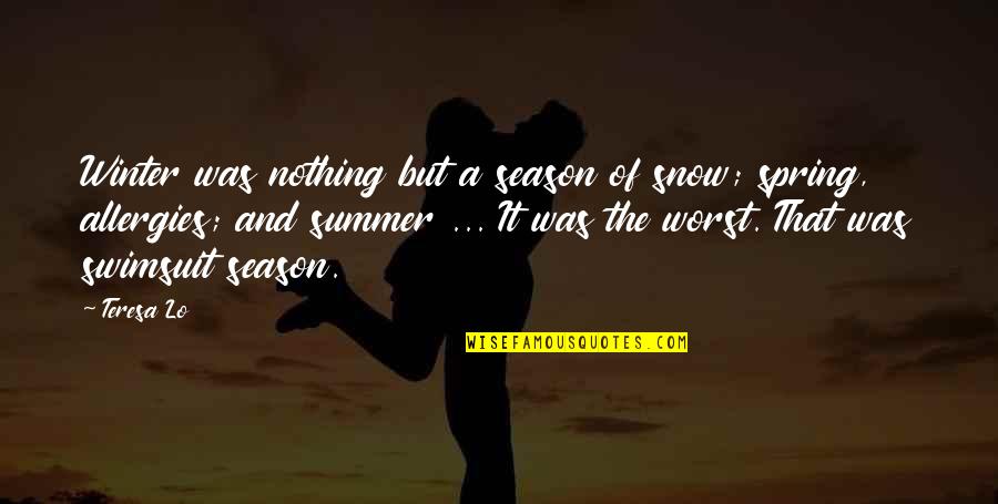 The Season Of Spring Quotes By Teresa Lo: Winter was nothing but a season of snow; The Season Of Spring Quotes By Teresa Lo: Winter was nothing but a season of snow;