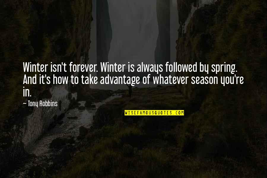 The Season Of Spring Quotes By Tony Robbins: Winter isn't forever. Winter is always followed by The Season Of Spring Quotes By Tony Robbins: Winter isn't forever. Winter is always followed by