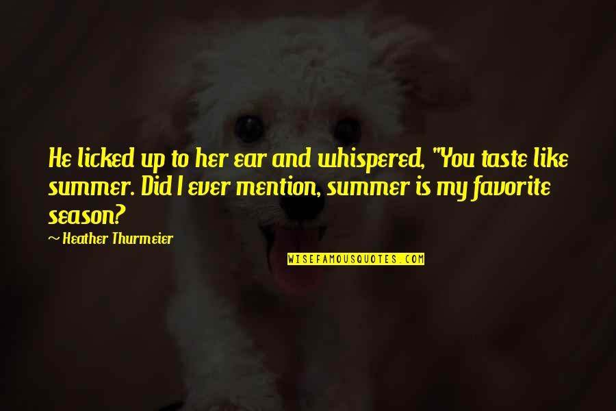The Season Of Summer Quotes By Heather Thurmeier: He licked up to her ear and whispered,