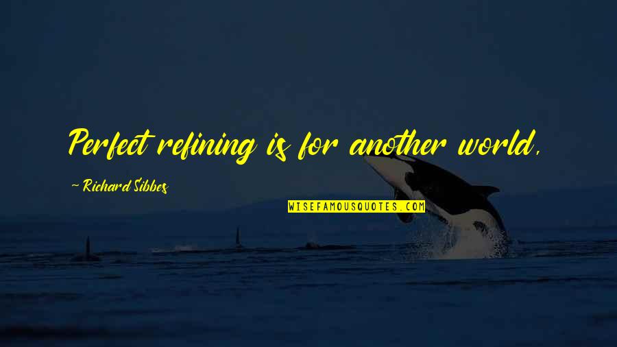 The Season Of Summer Quotes By Richard Sibbes: Perfect refining is for another world, The Season Of Summer Quotes By Richard Sibbes: Perfect refining is for another world,