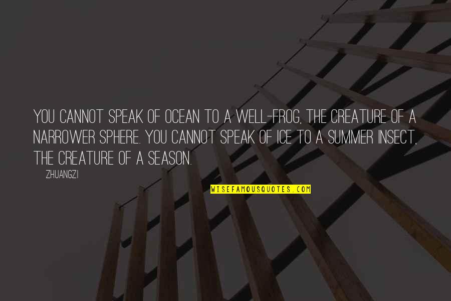 The Season Of Summer Quotes By Zhuangzi: You cannot speak of ocean to a well-frog, The Season Of Summer Quotes By Zhuangzi: You cannot speak of ocean to a well-frog,