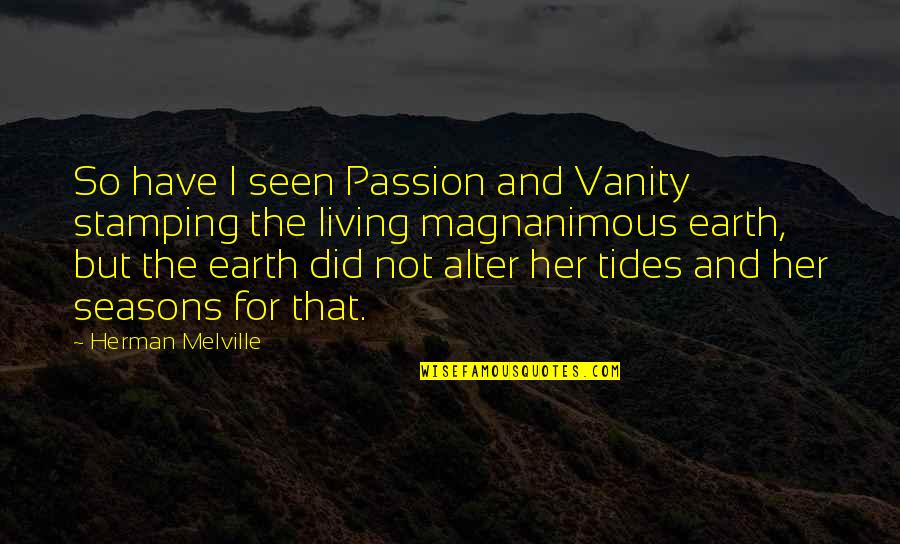 The Seasons Quotes By Herman Melville: So have I seen Passion and Vanity stamping