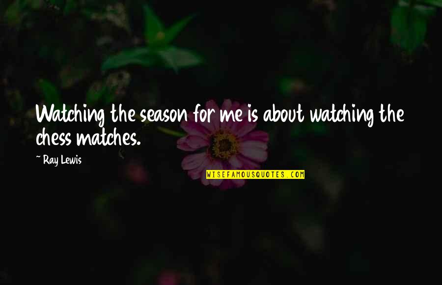 The Seasons Quotes By Ray Lewis: Watching the season for me is about watching