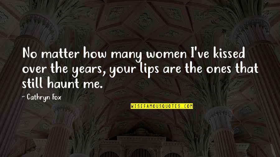 The Second Chance Quotes By Cathryn Fox: No matter how many women I've kissed over The Second Chance Quotes By Cathryn Fox: No matter how many women I've kissed over