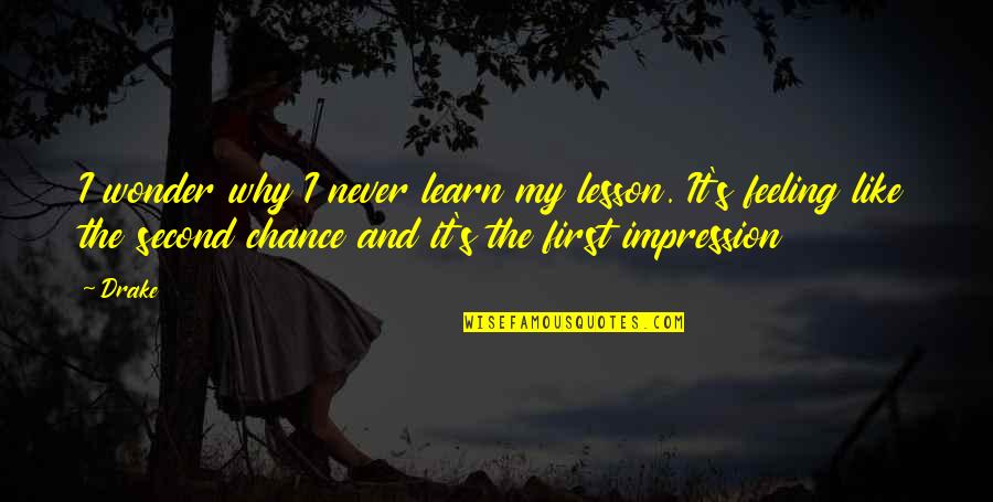 The Second Chance Quotes By Drake: I wonder why I never learn my lesson. The Second Chance Quotes By Drake: I wonder why I never learn my lesson.