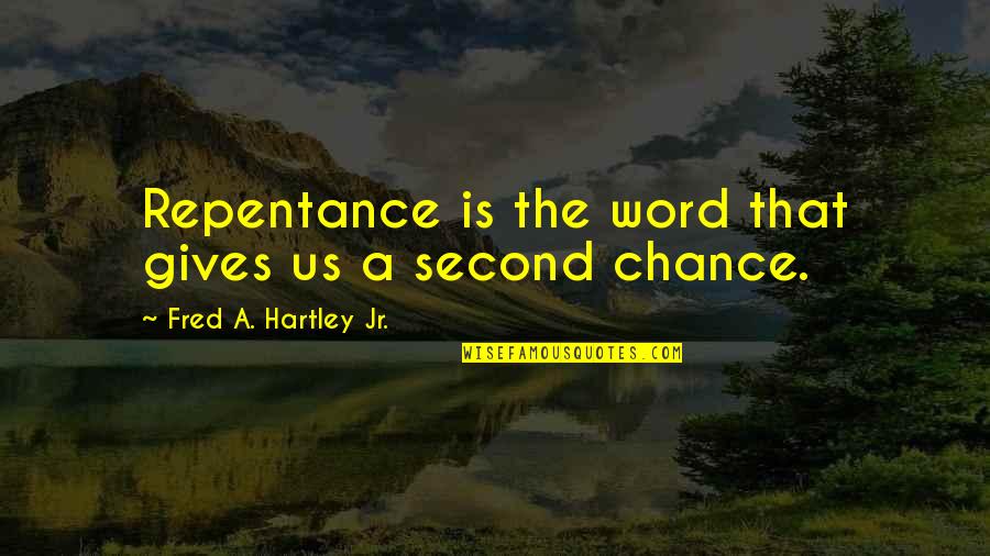 The Second Chance Quotes By Fred A. Hartley Jr.: Repentance is the word that gives us a The Second Chance Quotes By Fred A. Hartley Jr.: Repentance is the word that gives us a