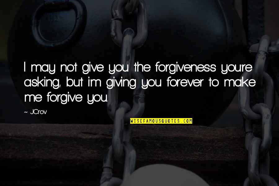 The Second Chance Quotes By JCrov: I may not give you the forgiveness you're The Second Chance Quotes By JCrov: I may not give you the forgiveness you're