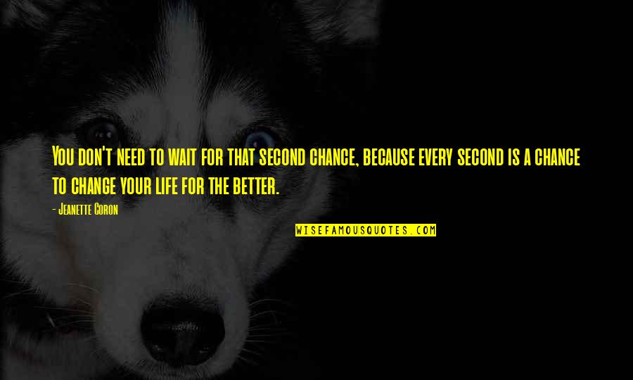 The Second Chance Quotes By Jeanette Coron: You don't need to wait for that second The Second Chance Quotes By Jeanette Coron: You don't need to wait for that second