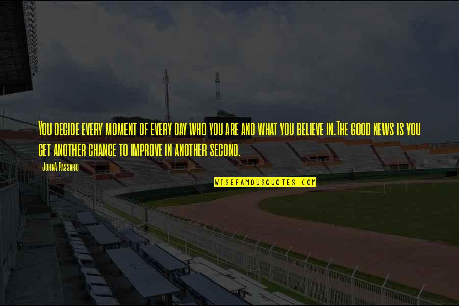 The Second Chance Quotes By JohnA Passaro: You decide every moment of every day who The Second Chance Quotes By JohnA Passaro: You decide every moment of every day who