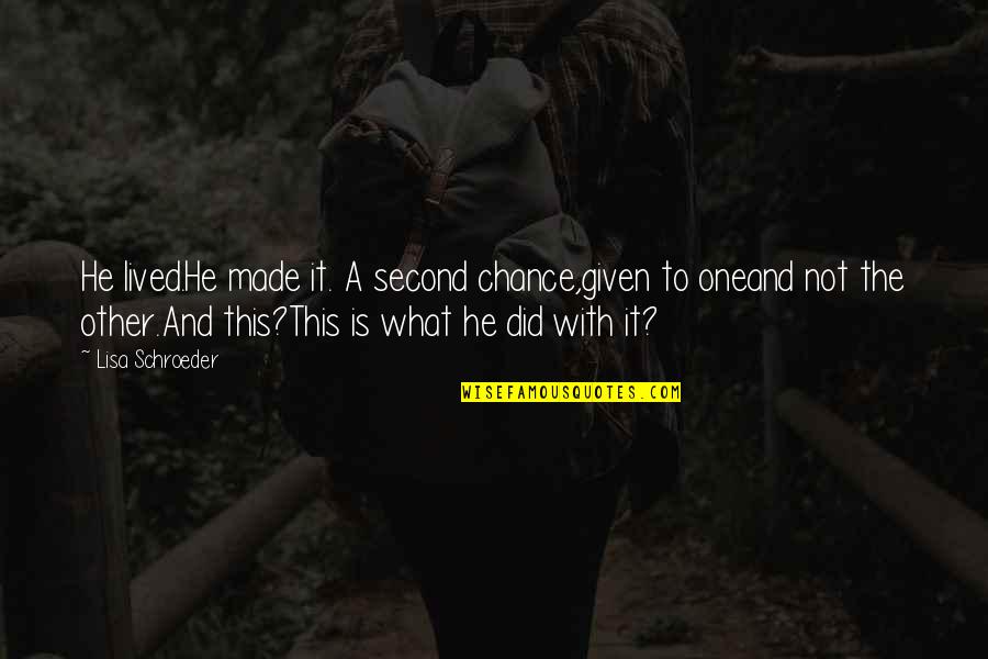 The Second Chance Quotes By Lisa Schroeder: He lived.He made it. A second chance,given to The Second Chance Quotes By Lisa Schroeder: He lived.He made it. A second chance,given to
