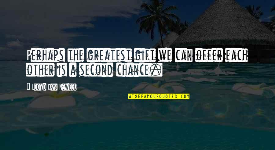 The Second Chance Quotes By Lloyd D. Newell: Perhaps the greatest gift we can offer each The Second Chance Quotes By Lloyd D. Newell: Perhaps the greatest gift we can offer each