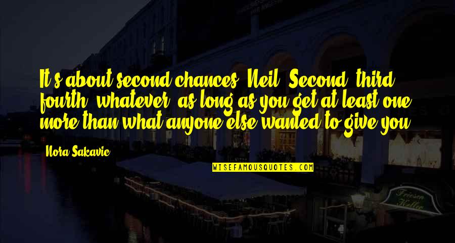 The Second Chance Quotes By Nora Sakavic: It's about second chances, Neil. Second, third, fourth, The Second Chance Quotes By Nora Sakavic: It's about second chances, Neil. Second, third, fourth,