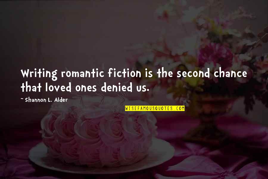 The Second Chance Quotes By Shannon L. Alder: Writing romantic fiction is the second chance that The Second Chance Quotes By Shannon L. Alder: Writing romantic fiction is the second chance that