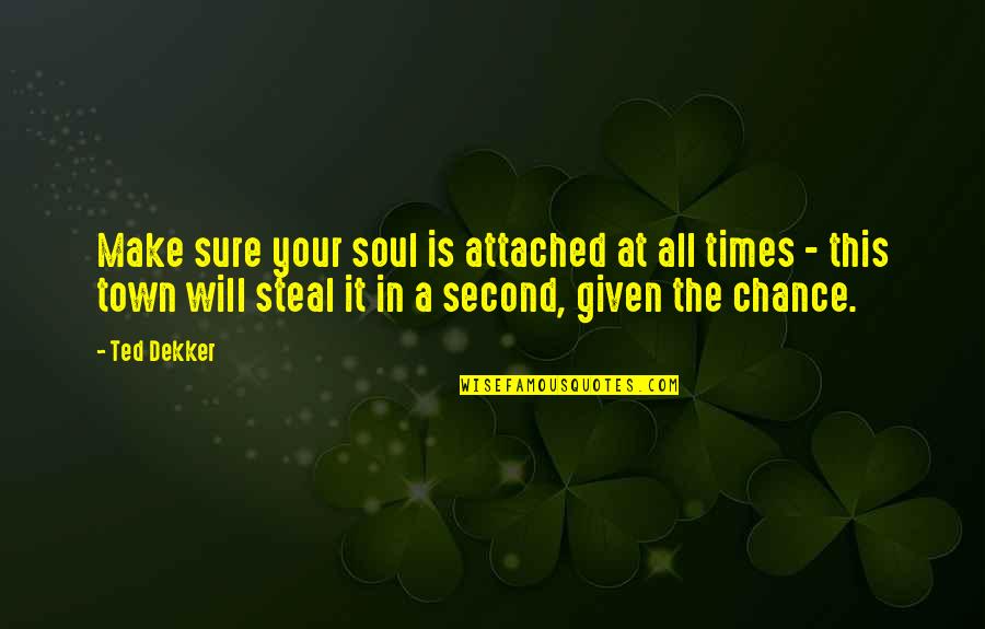 The Second Chance Quotes By Ted Dekker: Make sure your soul is attached at all The Second Chance Quotes By Ted Dekker: Make sure your soul is attached at all