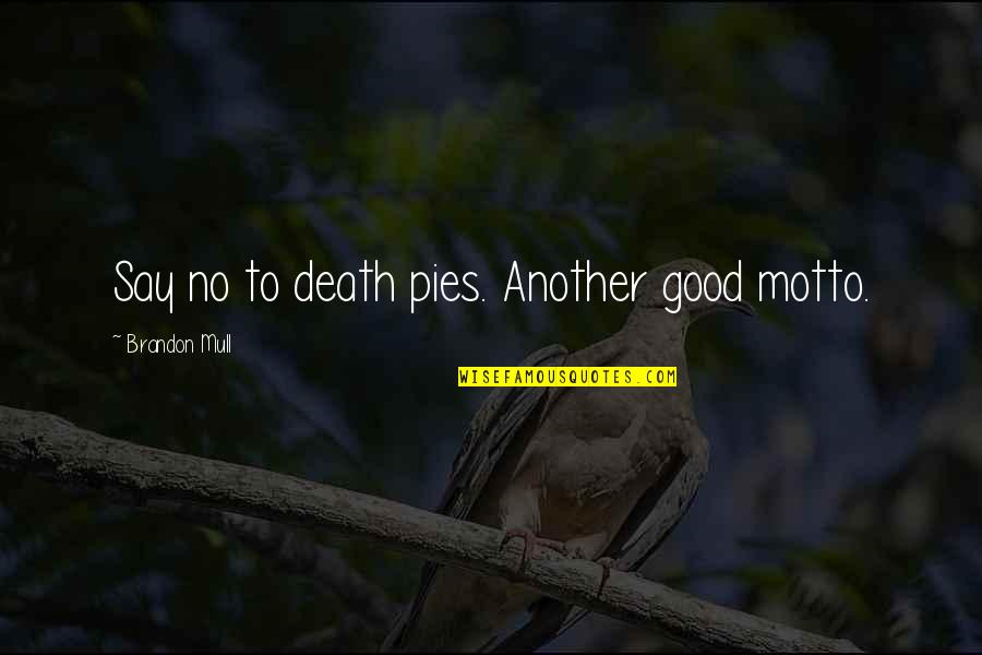 The Second Coming Walker Percy Quotes By Brandon Mull: Say no to death pies. Another good motto. The Second Coming Walker Percy Quotes By Brandon Mull: Say no to death pies. Another good motto.